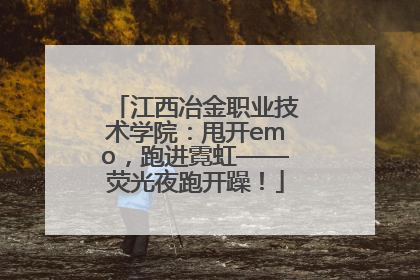 江西冶金职业技术学院：甩开emo，跑进霓虹——荧光夜跑开躁！