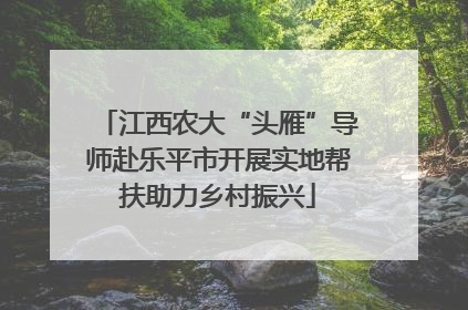 江西农大“头雁”导师赴乐平市开展实地帮扶助力乡村振兴