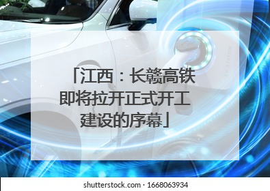 江西：长赣高铁即将拉开正式开工建设的序幕