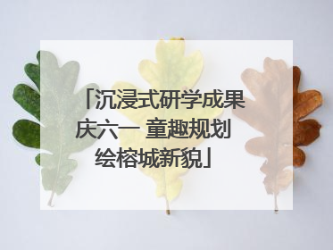 沉浸式研学成果庆六一 童趣规划绘榕城新貌