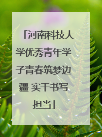 河南科技大学优秀青年学子青春筑梦边疆 实干书写担当