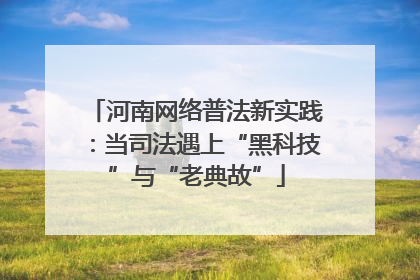 河南网络普法新实践：当司法遇上“黑科技”与“老典故”