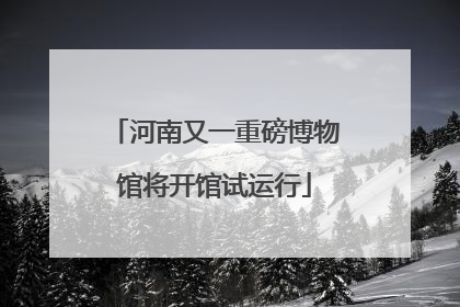 河南又一重磅博物馆将开馆试运行