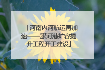 河南内河航运再加速——漯河港扩容提升工程开工建设