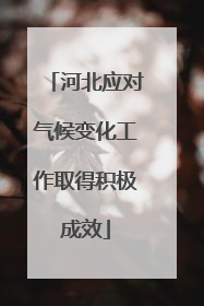 河北应对气候变化工作取得积极成效