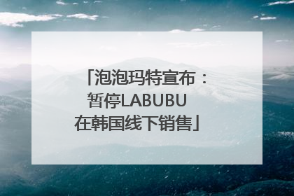 泡泡玛特宣布：暂停LABUBU在韩国线下销售