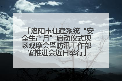 洛阳市住建系统“安全生产月”启动仪式现场观摩会暨防汛工作部署推进会近日举行