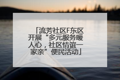 流芳社区F东区开展“多元服务暖人心，社区情谊一家亲”便民活动
