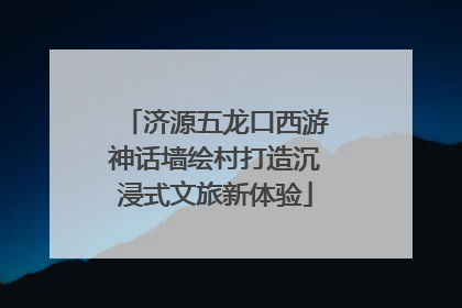 济源五龙口西游神话墙绘村打造沉浸式文旅新体验