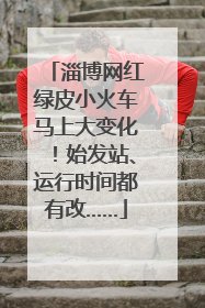 淄博网红绿皮小火车马上大变化！始发站、运行时间都有改……