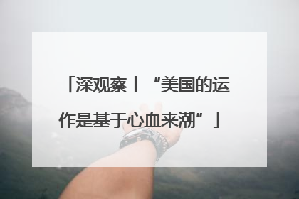深观察丨“美国的运作是基于心血来潮”