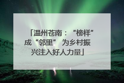 温州苍南：“榜样”成“邻里” 为乡村振兴注入好人力量