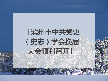 滨州市中共党史（史志）学会换届大会顺利召开