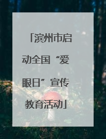 滨州市启动全国“爱眼日”宣传教育活动