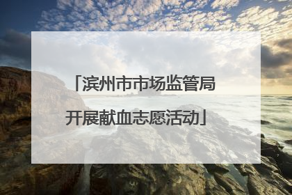 滨州市市场监管局开展献血志愿活动