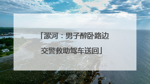 漯河：男子醉卧路边 交警救助驾车送回