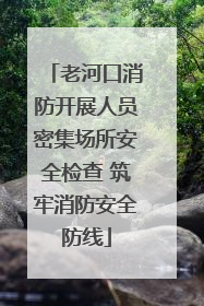 老河口消防开展人员密集场所安全检查 筑牢消防安全防线