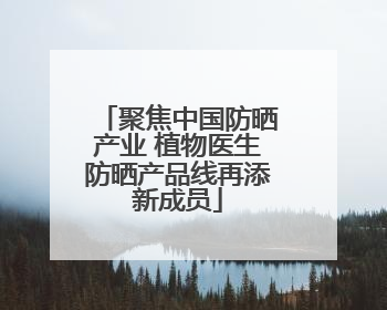 聚焦中国防晒产业 植物医生防晒产品线再添新成员