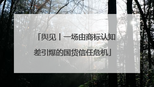 舆见丨一场由商标认知差引爆的国货信任危机