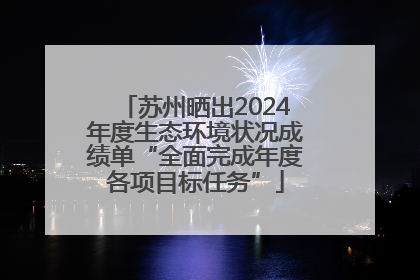 苏州晒出2024年度生态环境状况成绩单“全面完成年度各项目标任务”