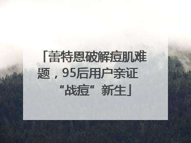 蕾特恩破解痘肌难题，95后用户亲证“战痘”新生