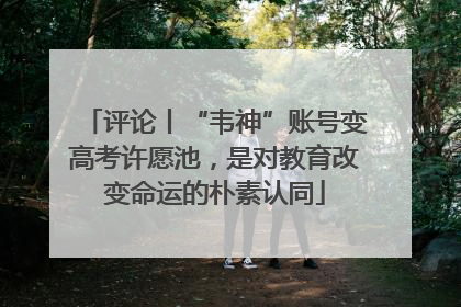 评论丨“韦神”账号变高考许愿池，是对教育改变命运的朴素认同