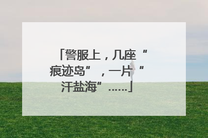 警服上，几座“痕迹岛”，一片“汗盐海”……