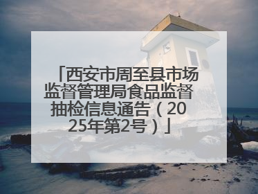 西安市周至县市场监督管理局食品监督抽检信息通告（2025年第2号）
