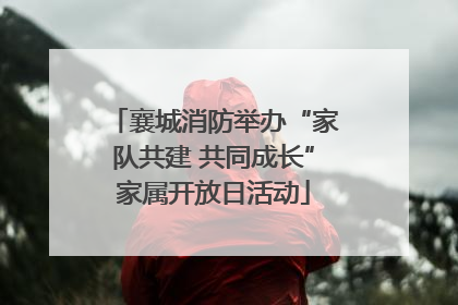 襄城消防举办“家队共建 共同成长”家属开放日活动