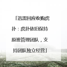 迅雷回应收购虎扑：虎扑依旧保持原班管理团队，支持团队独立经营