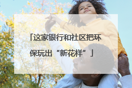 这家银行和社区把环保玩出“新花样”