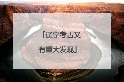 辽宁考古又有重大发现