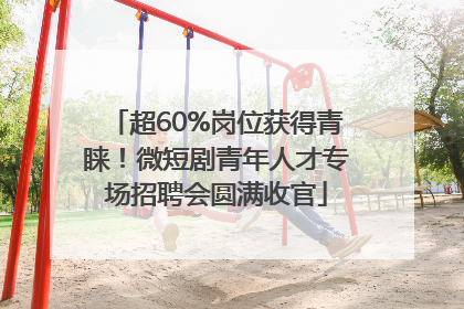 超60%岗位获得青睐！微短剧青年人才专场招聘会圆满收官
