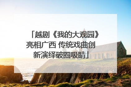 越剧《我的大观园》亮相广西 传统戏曲创新演绎破圈吸睛