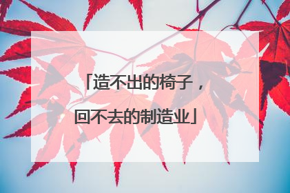 造不出的椅子，回不去的制造业