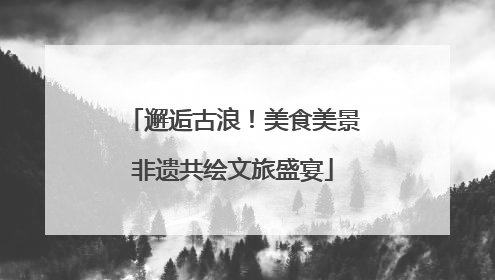 邂逅古浪！美食美景非遗共绘文旅盛宴