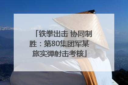 铁拳出击 协同制胜：第80集团军某旅实弹射击考核