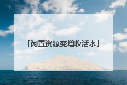 闲置资源变增收活水