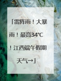 雷阵雨！大暴雨！最高34℃！江西端午假期天气→