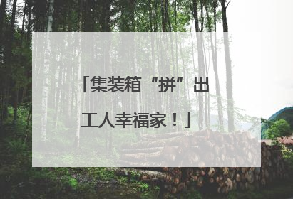 集装箱“拼”出工人幸福家！