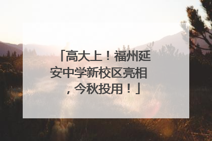 高大上！福州延安中学新校区亮相，今秋投用！