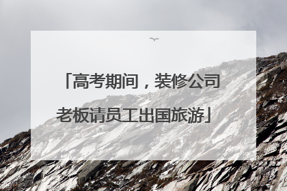 高考期间，装修公司老板请员工出国旅游