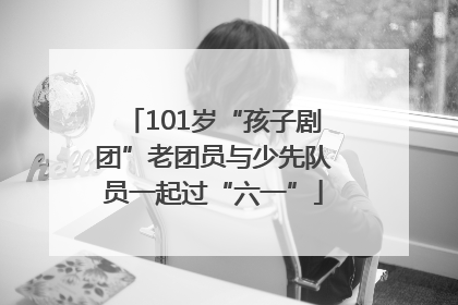101岁“孩子剧团”老团员与少先队员一起过“六一”