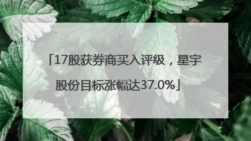 17股获券商买入评级，星宇股份目标涨幅达37.0%