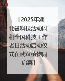 2025年湖北省科技活动周和全国科技工作者日活动启动仪式在武汉植物园启幕