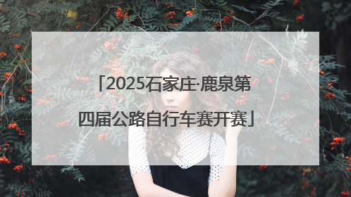 2025石家庄·鹿泉第四届公路自行车赛开赛