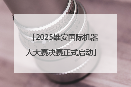 2025雄安国际机器人大赛决赛正式启动