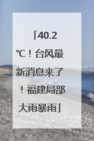 40.2℃！台风最新消息来了！福建局部大雨暴雨