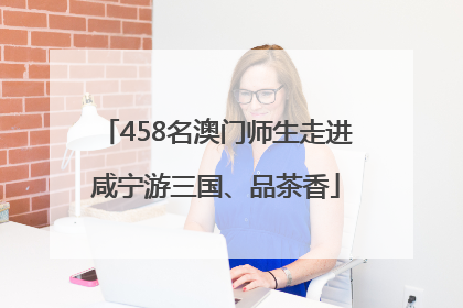 458名澳门师生走进咸宁游三国、品茶香