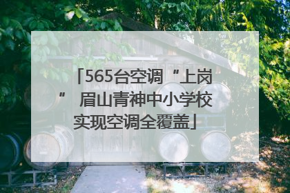 565台空调“上岗” 眉山青神中小学校实现空调全覆盖